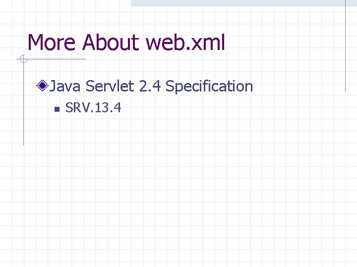 More About web. xml Java Servlet 2. 4 Specification n SRV. 13. 4 
