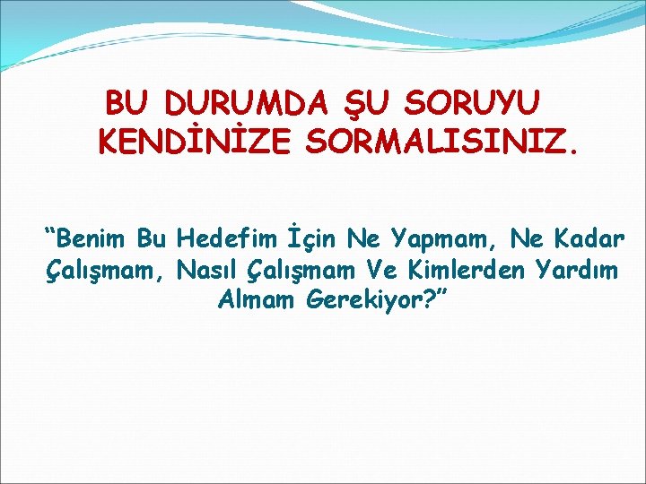 BU DURUMDA ŞU SORUYU KENDİNİZE SORMALISINIZ. “Benim Bu Hedefim İçin Ne Yapmam, Ne Kadar