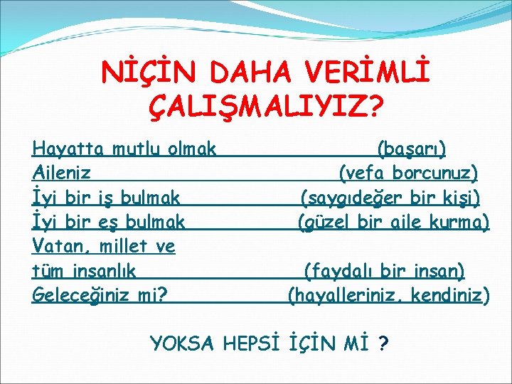 NİÇİN DAHA VERİMLİ ÇALIŞMALIYIZ? Hayatta mutlu olmak Aileniz İyi bir iş bulmak İyi bir