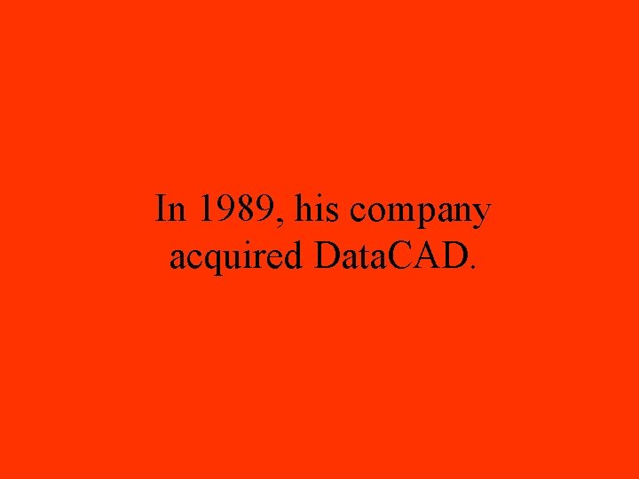 In 1989, his company acquired Data. CAD. 