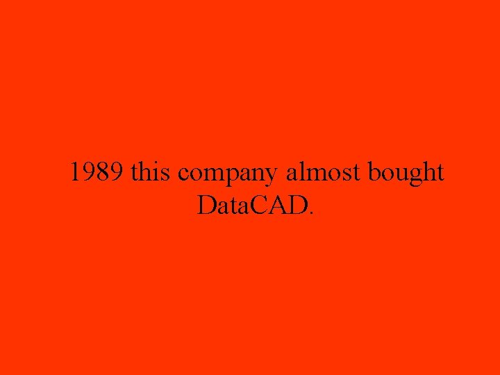 1989 this company almost bought Data. CAD. 