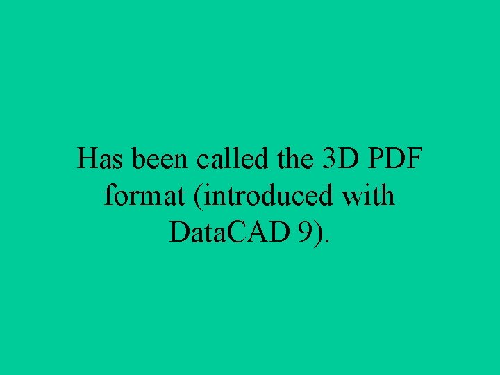 Has been called the 3 D PDF format (introduced with Data. CAD 9). 