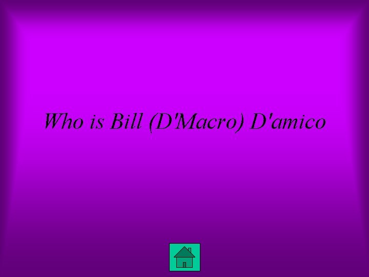 Who is Bill (D'Macro) D'amico 