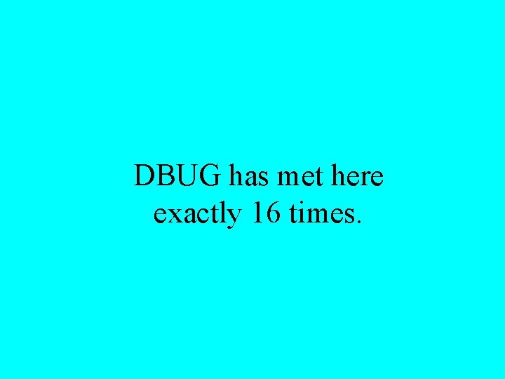 DBUG has met here exactly 16 times. 