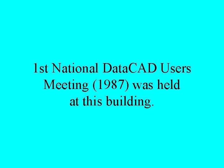 1 st National Data. CAD Users Meeting (1987) was held at this building. 