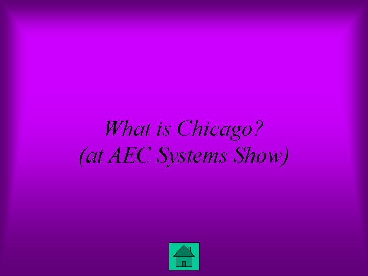 What is Chicago? (at AEC Systems Show) 