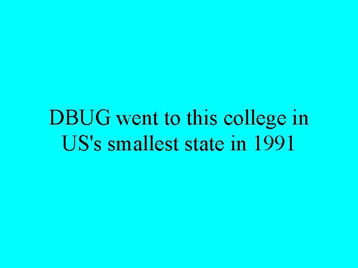 DBUG went to this college in US's smallest state in 1991 