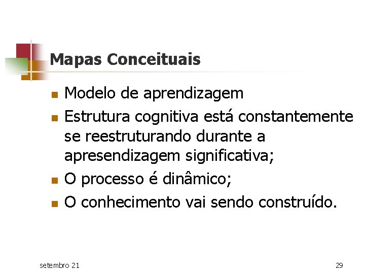 Mapas Conceituais n n Modelo de aprendizagem Estrutura cognitiva está constantemente se reestruturando durante