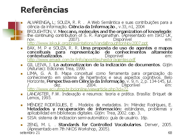 Referências n n n n n ALVARENGA, L; SOUZA, R. R. A Web Semântica