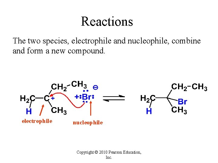 Reactions The two species, electrophile and nucleophile, combine and form a new compound. electrophile Reactions The two species, electrophile and nucleophile, combine and form a new compound. electrophile