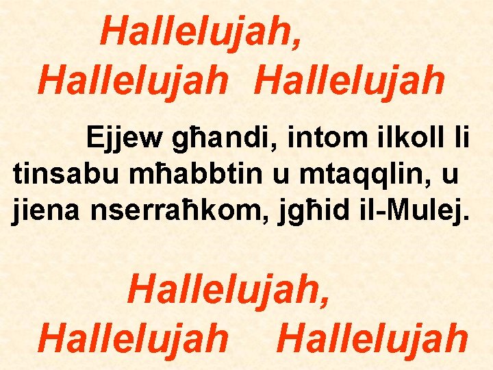 Hallelujah, Hallelujah Ejjew għandi, intom ilkoll li tinsabu mħabbtin u mtaqqlin, u jiena nserraħkom,