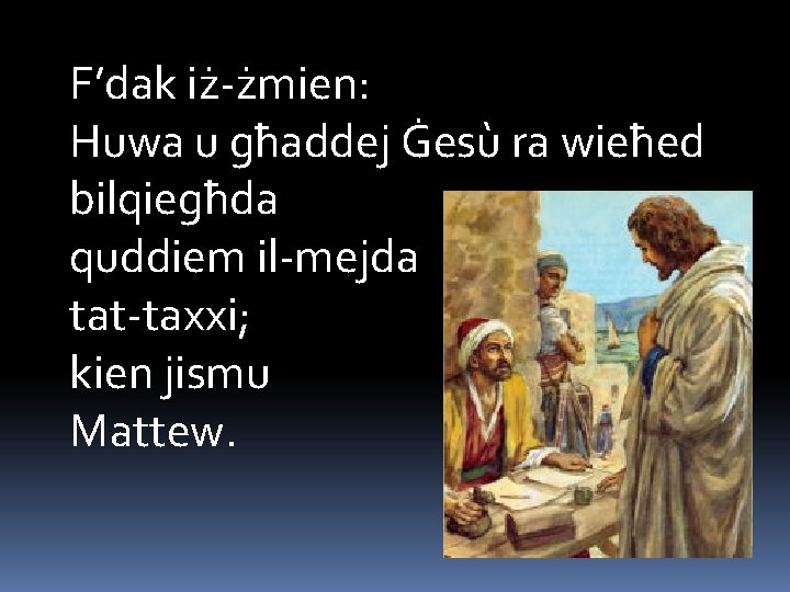 F’dak iż-żmien: Huwa u għaddej Ġesù ra wieħed bilqiegħda quddiem il-mejda tat-taxxi; kien jismu