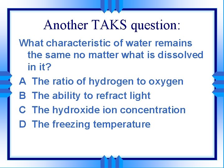 Another TAKS question: What characteristic of water remains the same no matter what is