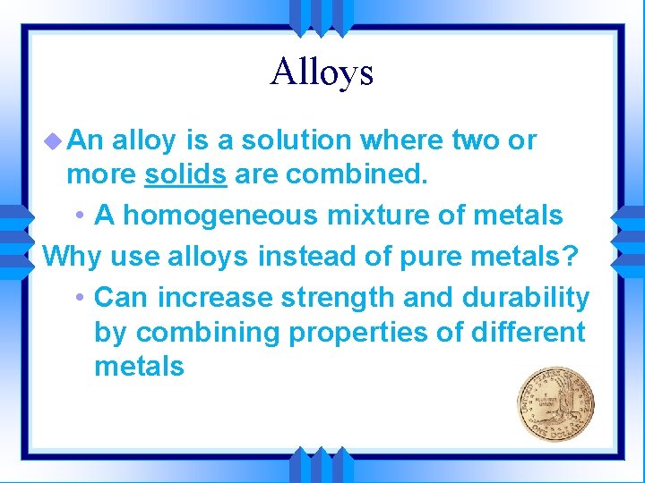 Alloys u An alloy is a solution where two or more solids are combined.