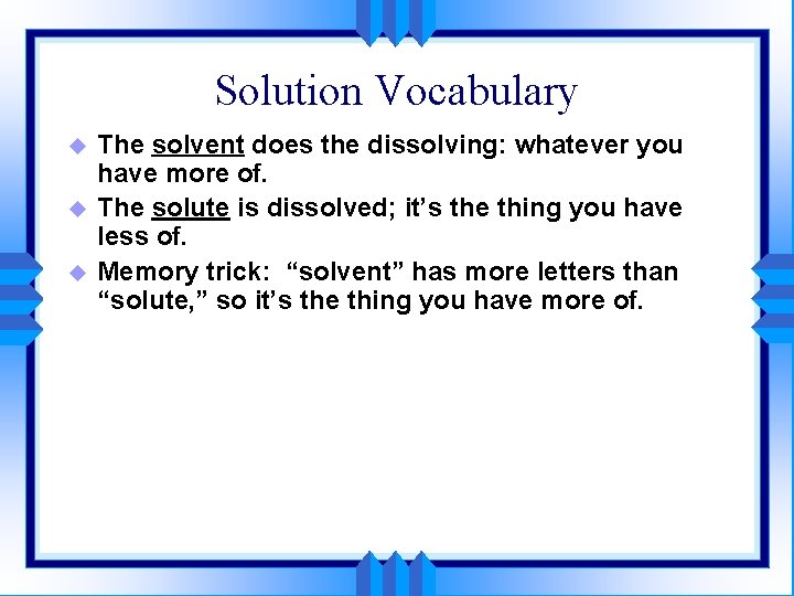 Solution Vocabulary u u u The solvent does the dissolving: whatever you have more