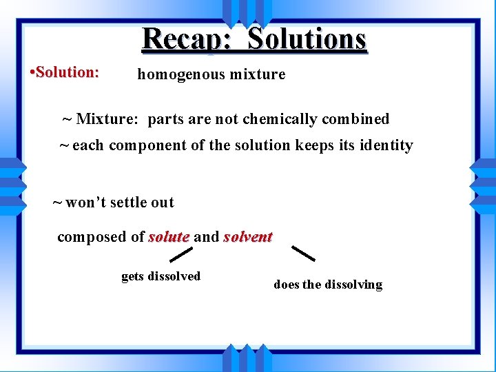 Recap: Solutions • Solution: homogenous mixture ~ Mixture: parts are not chemically combined ~