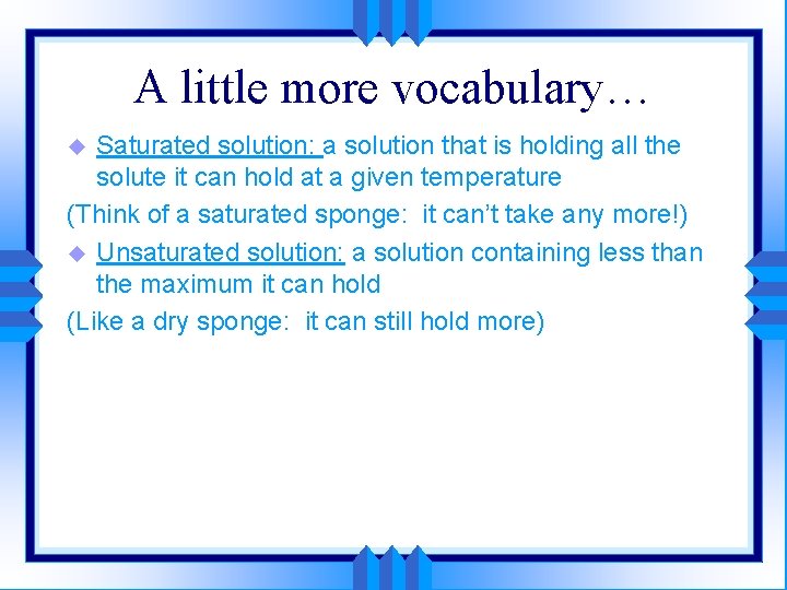 A little more vocabulary… Saturated solution: a solution that is holding all the solute