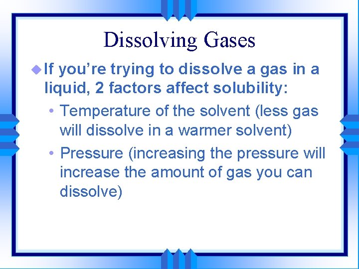 Dissolving Gases u If you’re trying to dissolve a gas in a liquid, 2