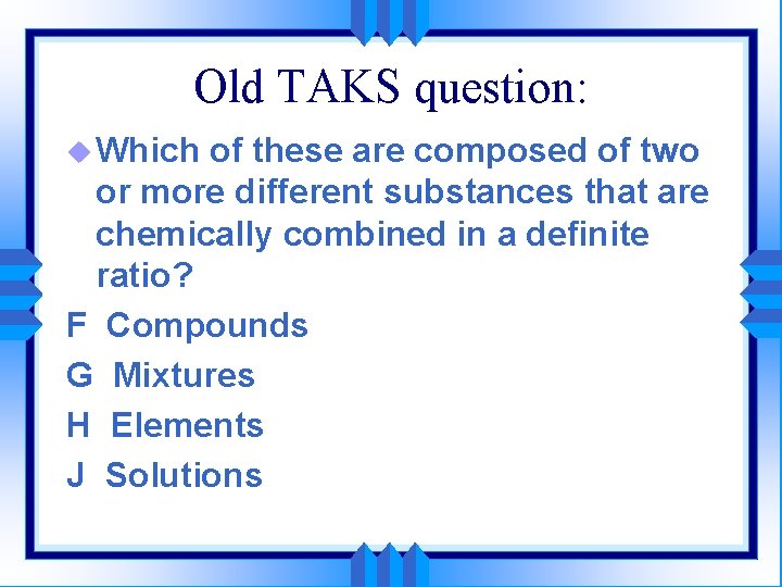 Old TAKS question: u Which of these are composed of two or more different