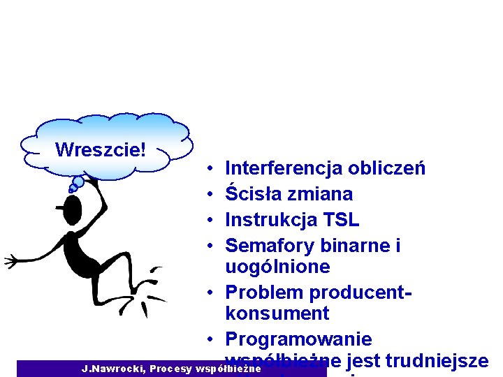 Podsumowanie Wreszcie! • • Interferencja obliczeń Ścisła zmiana Instrukcja TSL Semafory binarne i uogólnione