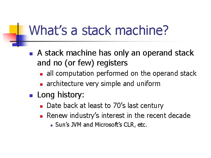 What’s a stack machine? n A stack machine has only an operand stack and