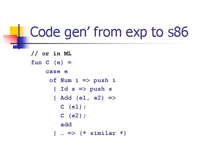 Code gen’ from exp to s 86 // or in ML fun C (e)