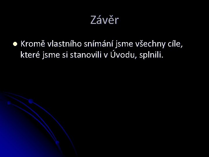 Závěr l Kromě vlastního snímání jsme všechny cíle, které jsme si stanovili v Úvodu,