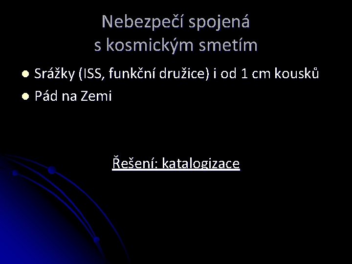 Nebezpečí spojená s kosmickým smetím Srážky (ISS, funkční družice) i od 1 cm kousků