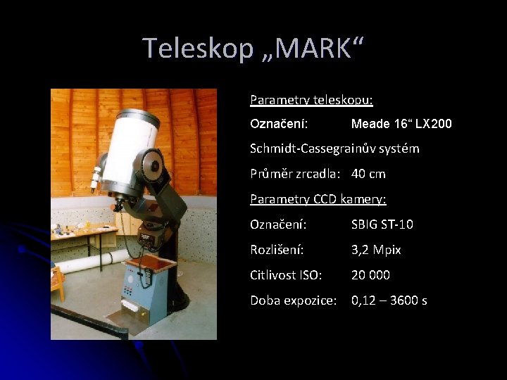 Teleskop „MARK“ Parametry teleskopu: Označení: Meade 16“ LX 200 Schmidt-Cassegrainův systém Průměr zrcadla: 40