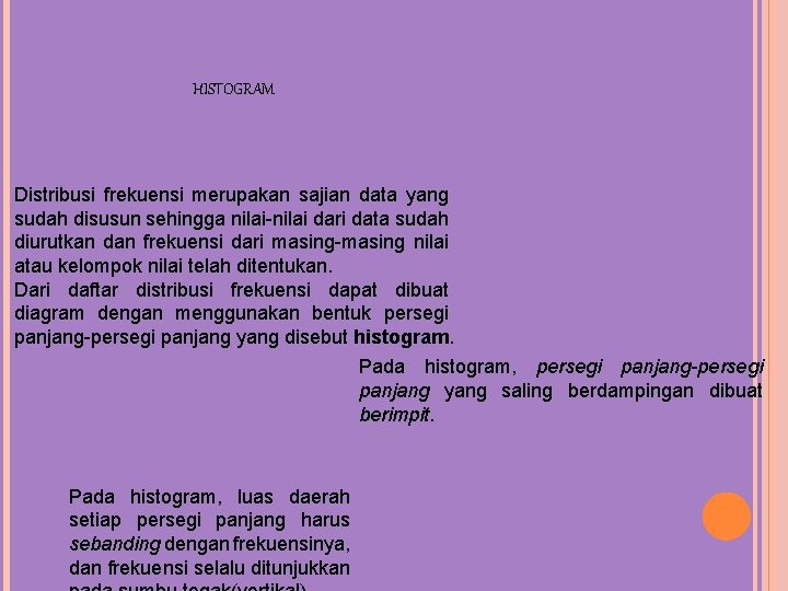 HISTOGRAM Distribusi frekuensi merupakan sajian data yang sudah disusun sehingga nilai-nilai dari data sudah