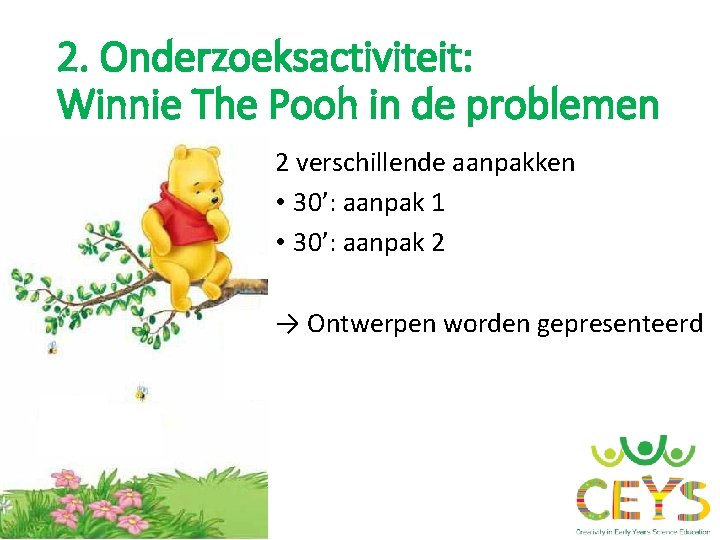 2. Onderzoeksactiviteit: Winnie The Pooh in de problemen 2 verschillende aanpakken • 30’: aanpak