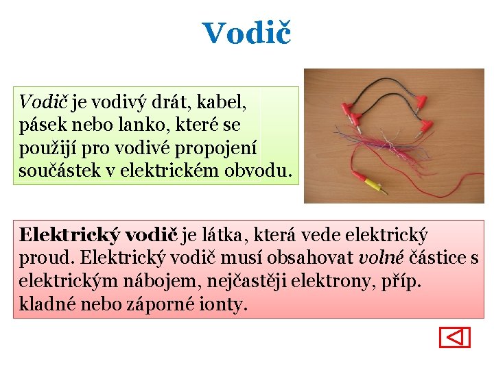 Vodič je vodivý drát, kabel, pásek nebo lanko, které se použijí pro vodivé propojení