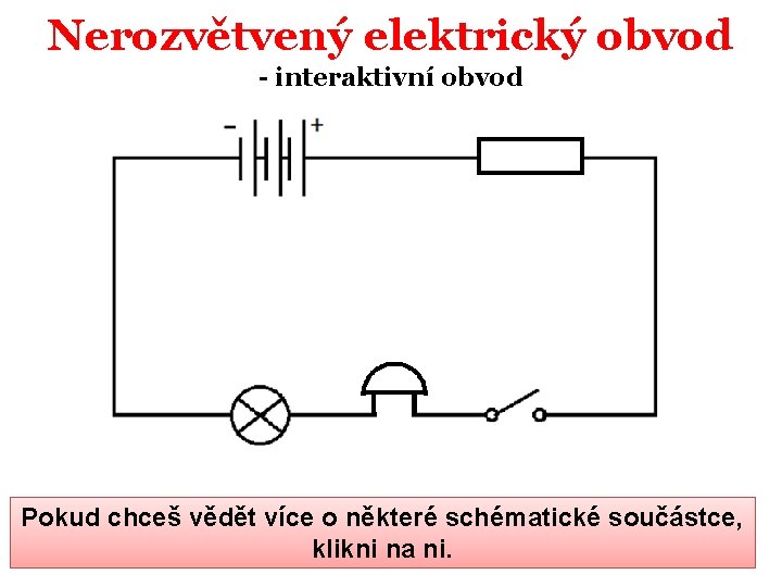 Nerozvětvený elektrický obvod - interaktivní obvod Pokud chceš vědět více o některé schématické součástce,