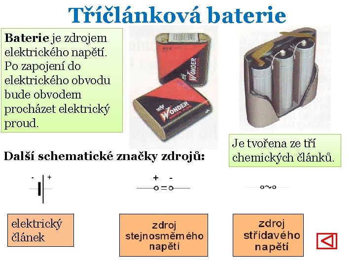 Tříčlánková baterie Baterie je zdrojem elektrického napětí. Po zapojení do elektrického obvodu bude obvodem