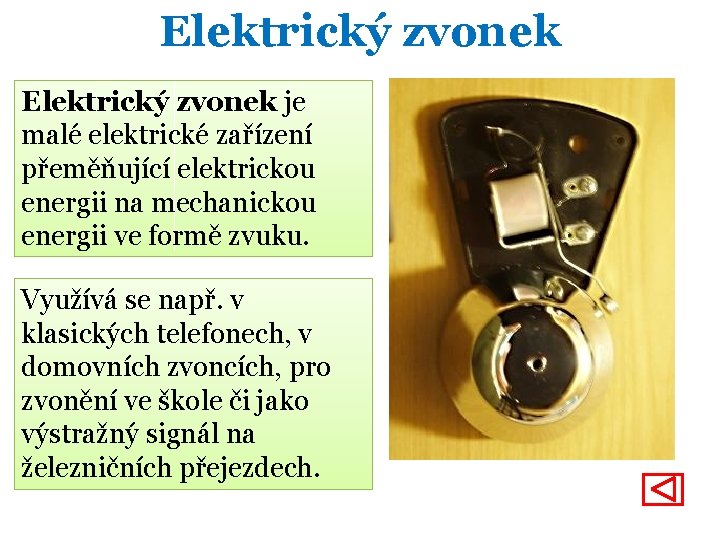 Elektrický zvonek je malé elektrické zařízení přeměňující elektrickou energii na mechanickou energii ve formě