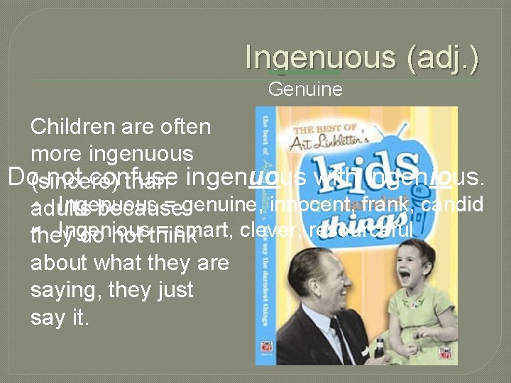 Ingenuous (adj. ) Genuine Children are often more ingenuous Do(sincere) not confuse than ingenuous