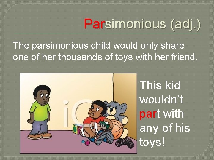 Parsimonious (adj. ) The parsimonious child would only share one of her thousands of