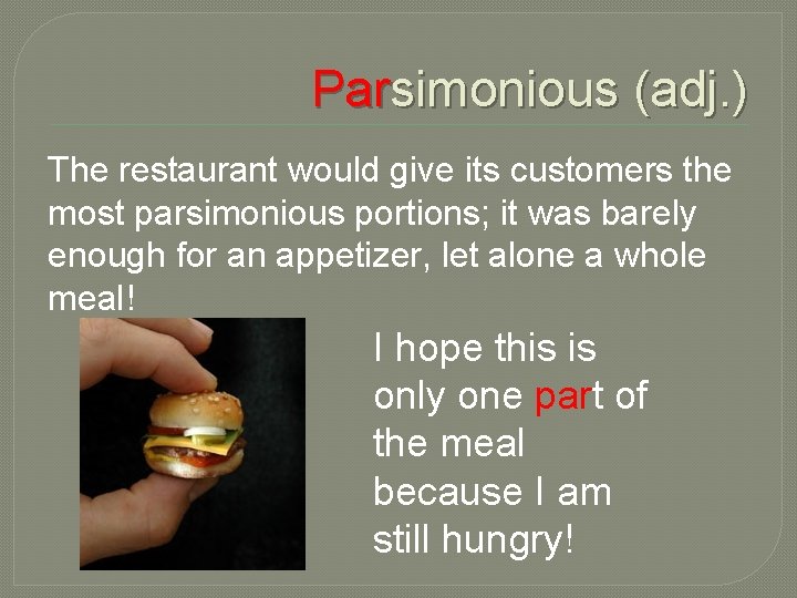 Parsimonious (adj. ) The restaurant would give its customers the most parsimonious portions; it