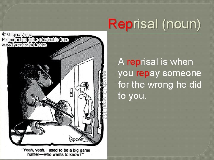 Reprisal (noun) A reprisal is when you repay someone for the wrong he did