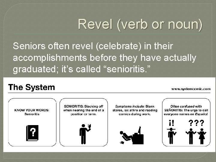 Revel (verb or noun) Seniors often revel (celebrate) in their accomplishments before they have