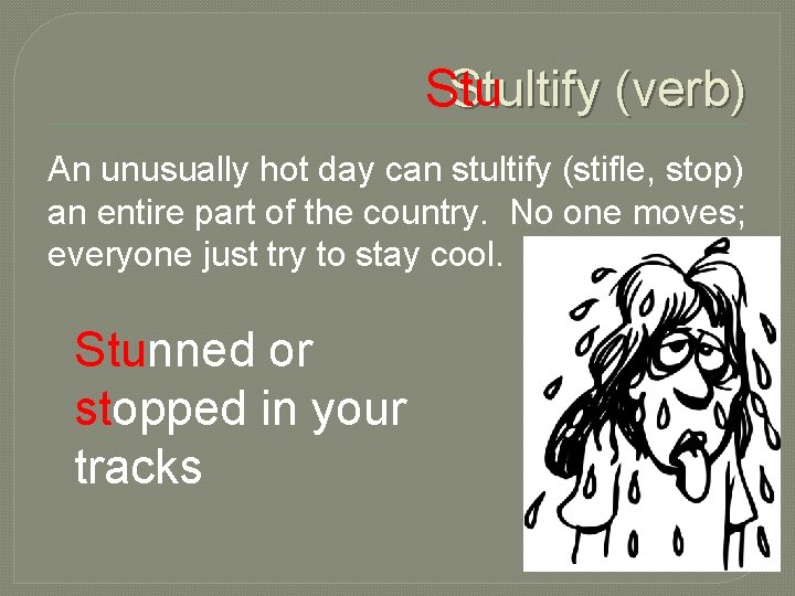 Stultify (verb) Stu An unusually hot day can stultify (stifle, stop) an entire part