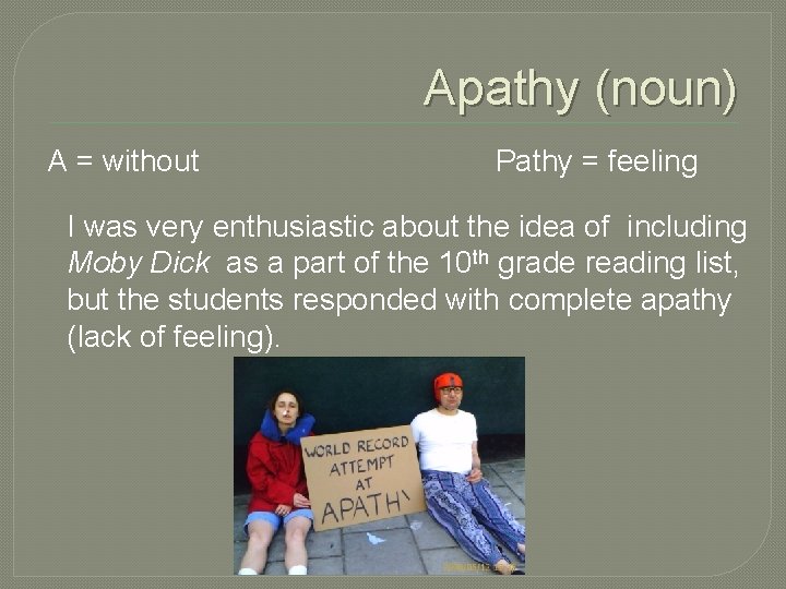Apathy (noun) A = without Pathy = feeling I was very enthusiastic about the