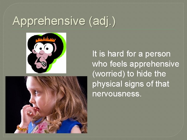 Apprehensive (adj. ) It is hard for a person who feels apprehensive (worried) to