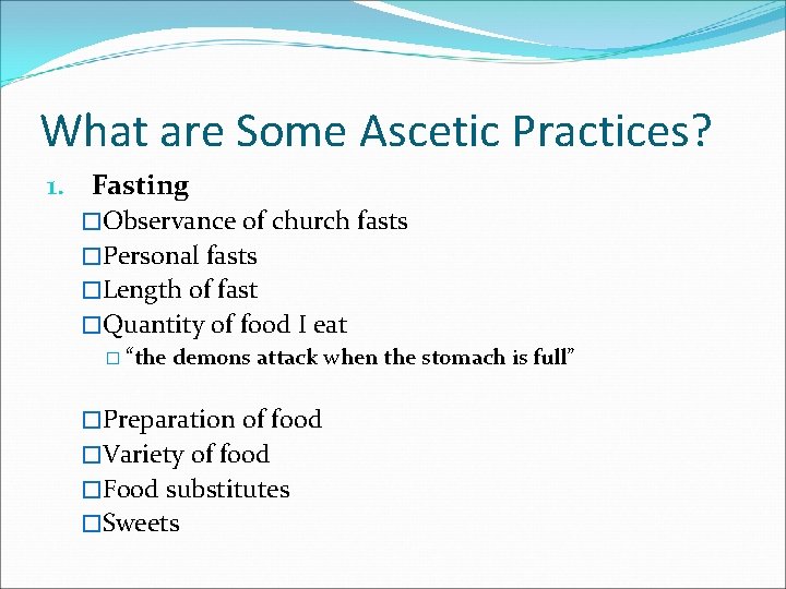 What are Some Ascetic Practices? 1. Fasting �Observance of church fasts �Personal fasts �Length
