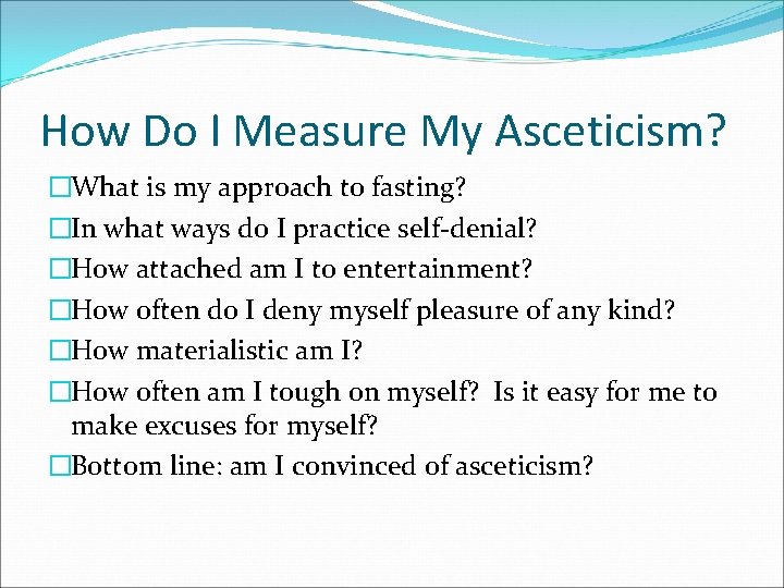 How Do I Measure My Asceticism? �What is my approach to fasting? �In what