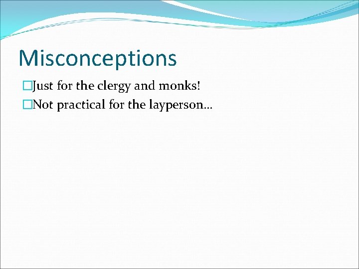 Misconceptions �Just for the clergy and monks! �Not practical for the layperson… 