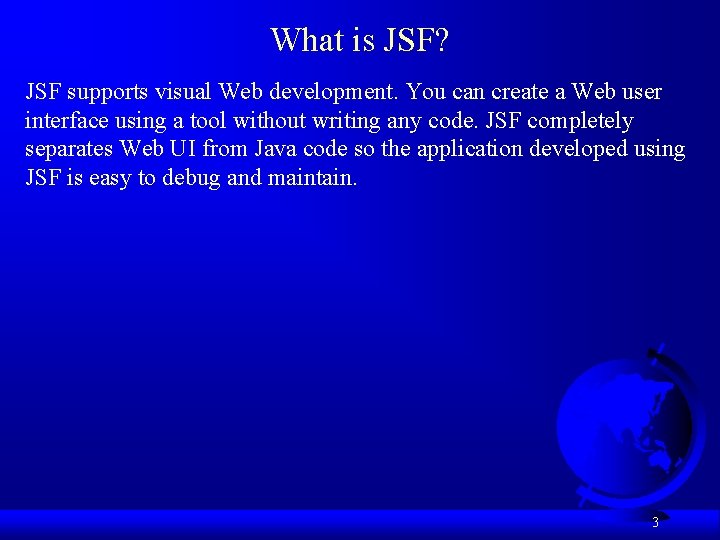 What is JSF? JSF supports visual Web development. You can create a Web user