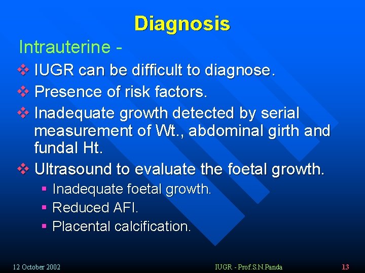 Diagnosis Intrauterine v IUGR can be difficult to diagnose. v Presence of risk factors.