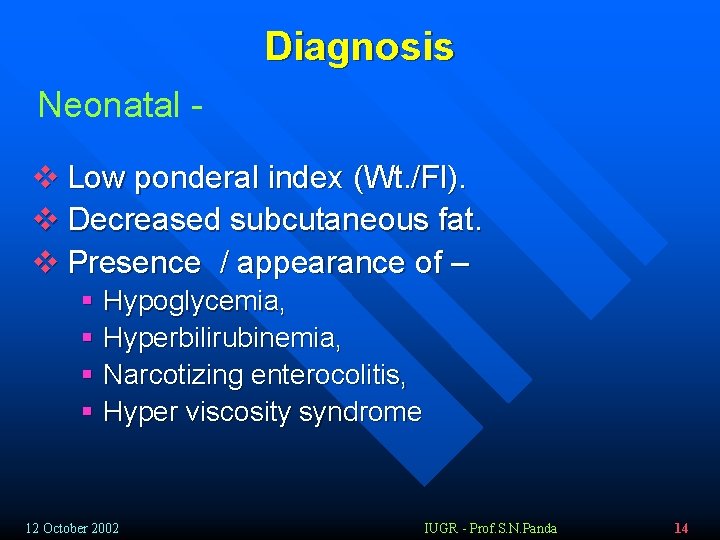 Diagnosis Neonatal v Low ponderal index (Wt. /Fl). v Decreased subcutaneous fat. v Presence