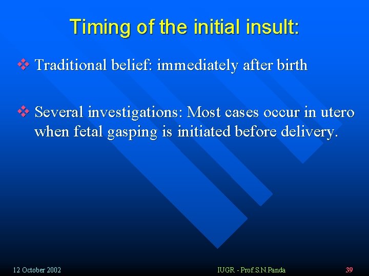 Timing of the initial insult: v Traditional belief: immediately after birth v Several investigations:
